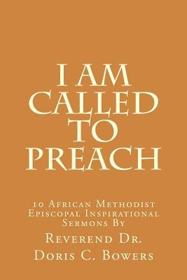 I Am Called to Preach: 10 African Methodist Episcopal Inspirational Sermons by Bowers, Doris C.