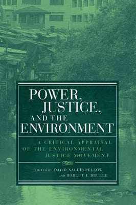 Power, Justice, and the Environment: A Critical Appraisal of the Environmental Justice Movement by Pellow, David Naguib