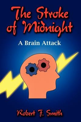 The Stroke of Midnight: A Brain Attack by Smith, Robert F.