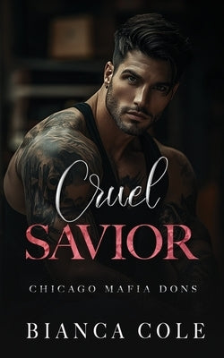 Cruel Savior: A Dark Forbidden Mafia Romance by Cole, Bianca