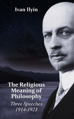 The Religious Meaning of Philosophy: Three Speeches 1914-1923 by Ilyin, Ivan
