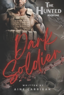 Dark Soldier: The Hunted Book One by Carrigan, Aine