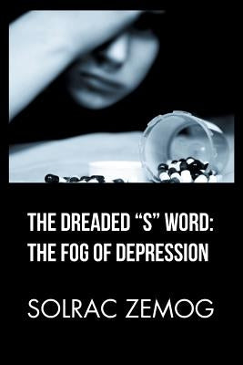 The Dreaded "S" Word: the Fog of Depression by Zemog, Solrac