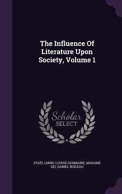 The Influence Of Literature Upon Society, Volume 1 by (anne-Louise-Germaine, Staël