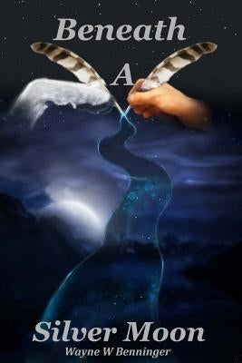 Beneath A Silver Moon by Benninger, Wayne W.
