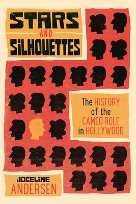 Stars and Silhouettes: The History of the Cameo Role in Hollywood by Andersen, Joceline