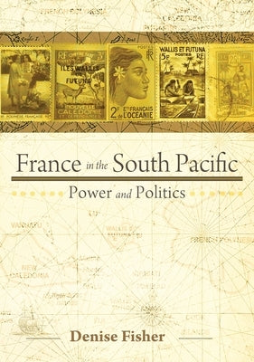France in the South Pacific: Power and Politics by Fisher, Denise