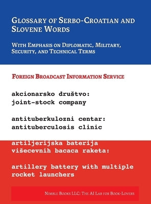 Glossary of Serbo-Croatian and Slovene Words: With Emphasis on Diplomatic, Military, Security, and Technical Terms by Foreign Broadcast Information Service