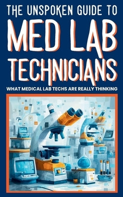 The Unspoken Guide to Med Lab Technicians: WHAT MEDICAL LAB TECHS ARE REALLY THINKING: Funny Lab Stories, Medical Laboratory Humor, and Healthcare Lif by Humor, Medical Book