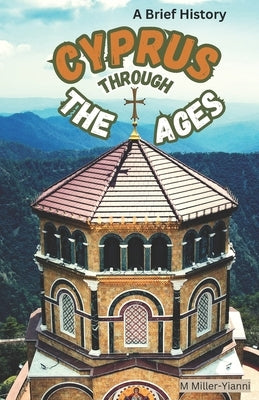 Cyprus Through the Ages: A Brief History by Miller-Yianni, Martin