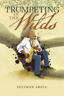 Trumpeting in the Wilds by Abaya, Sulyman