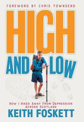 High and Low: High and Low: How I Hiked Away From Depression Across Scotland by Foskett, Keith