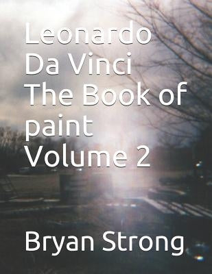 Leonardo Da Vinci the Book of Paint Volume 2 by Strong, Bryan