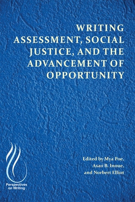 Writing Assessment, Social Justice, and the Advancement of Opportunity by Poe, Mya