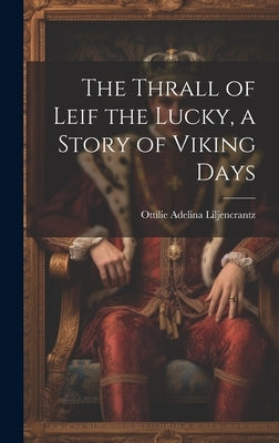 The Thrall of Leif the Lucky, a Story of Viking Days by Adelina, Liljencrantz Ottilie
