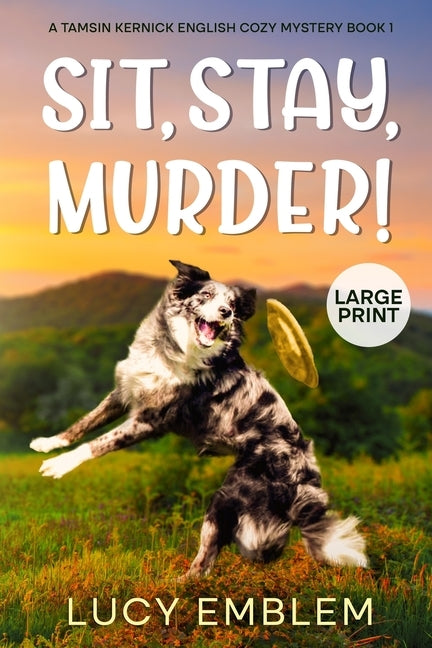Sit, Stay, Murder!: Tamsin Kernick Large Print English Cozy Mystery Book 1 by Emblem, Lucy