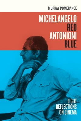 Michelangelo Red Antonioni Blue: Eight Reflections on Cinema by Pomerance, Murray