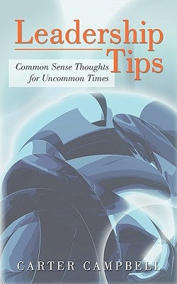 LeadershipTips: Common Sense Thoughts for Uncommon Times by Carter Campbell