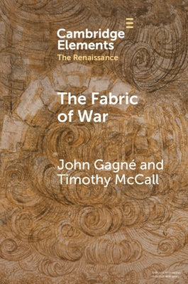 The Fabric of War: The Material Culture and Social Lives of Banners in Renaissance Europe by Gagné, John