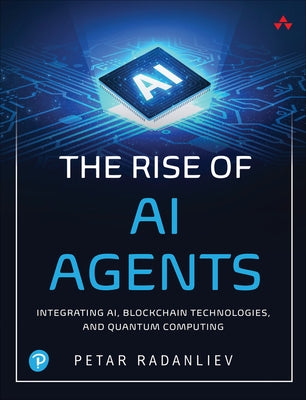 The Rise of AI Agents: Integrating Ai, Blockchain Technologies, and Quantum Computing by Radanliev, Petar