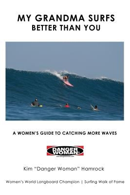 My Grandma Surfs Better Than You: A Women's Guide to Catching More Waves by Hamrock, Kim