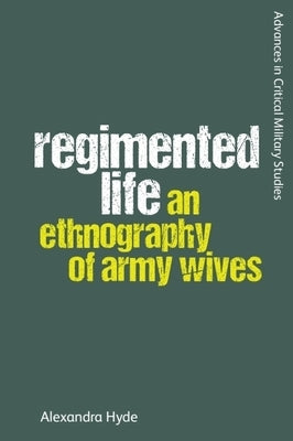 Regimented Life: An Ethnography of Army Wives by Hyde, Alexandra