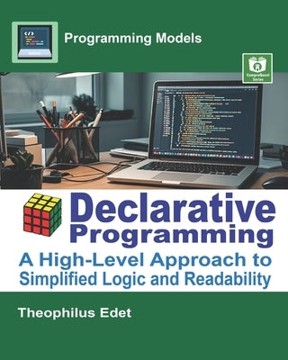 Declarative Programming: A High-Level Approach to Simplified Logic and Readability by Edet, Theophilus