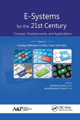 E-Systems for the 21st Century: Concept, Developments, and Applications, Volume 2: E-Learning, E-Maintenance, E-Portfolio, E-System, and E-Voting by Kadry, Seifedine