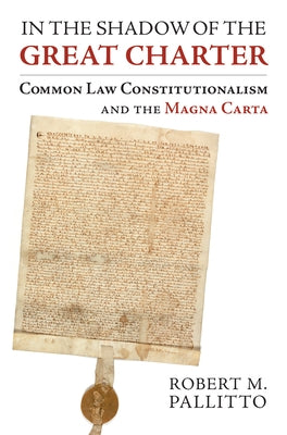 In the Shadow of the Great Charter: Common Law Constitutionalism and the Magna Carta by Pallitto, Robert M.