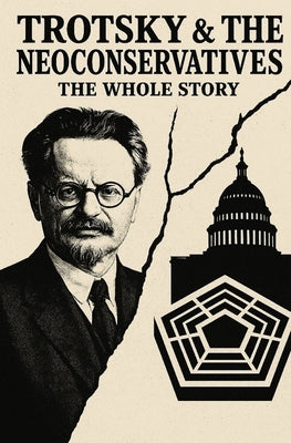 Trotsky and the Neoconservatives: The Whole Story by Maupin, Caleb T.