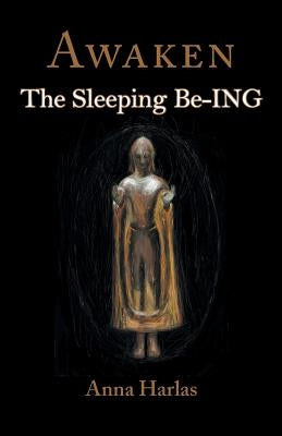 Awaken: The Sleeping Be-ING by Harlas, Anna