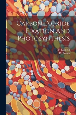 Carbon Dioxide Fixation And Photosynthesis by Danielli, Jf