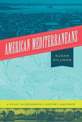 American Mediterraneans: A Study in Geography, History, and Race by Gillman, Susan