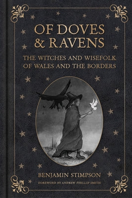 Of Doves and Ravens: The Witches and Wisefolk of Wales and the Borders by Stimpson, Benjamin