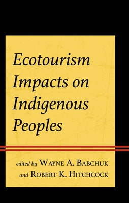 Ecotourism Impacts on Indigenous Peoples by Babchuk, Wayne A.