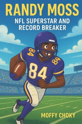 Randy Moss: NFL SUPERSTAR AND RECORD BREAKER: An Inspiring Football Story for Kids Who Dream Big by Choky, Moffy
