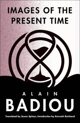 Images of the Present Time by Badiou, Alain