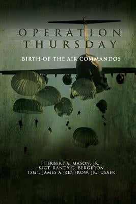 Operation Thursday: Birth of the Air Commandos by Bergeron, Randy G.