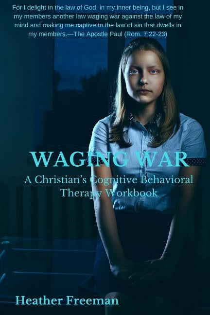Waging War: A Christian's Cognitive Behavioral Therapy Workbook by Freeman, Heather