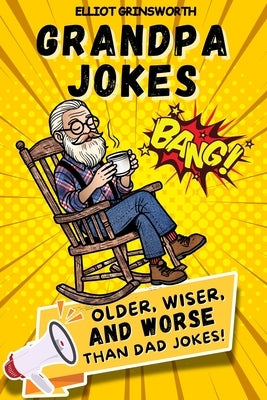 Grandpa Jokes: Older, Wiser, and Worse Than Dad Jokes by Grinsworth, Elliot