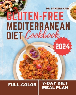 Gluten-Free Mediterranean Diet Cookbook 2024 (Full-color Photos): The Complete Easy and Healthy Everyday Mouthwatering Recipes without Gluten No-Stres by Kain, Sandra