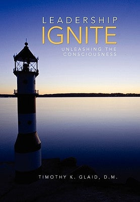 Leadership Ignite by Timothy K. Glaid, D. M.