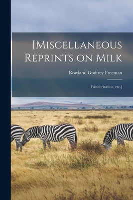 [Miscellaneous Reprints on Milk; Pasteurization, Etc.] by Freeman, Rowland Godfrey