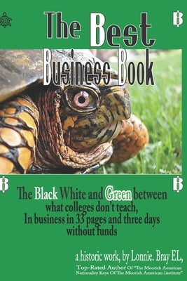 The Best Business Book: The black white and green between what colleges don't teach, In business and building in 33-pages and three days. by El, Lonnie Bray