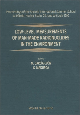 Low-Level Measurements of Man-Made Radionuclides in the Environment - Proceedings of the 2nd International Summer School by Garcia-Leon, M.
