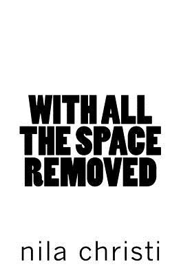With All the Space Removed by Christi, Nila