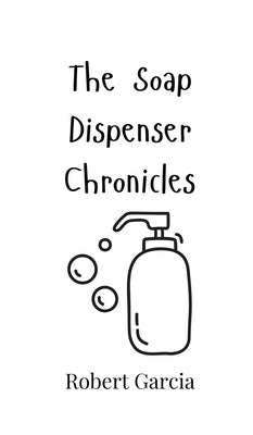 The Soap Dispenser Chronicles by Garcia, Robert