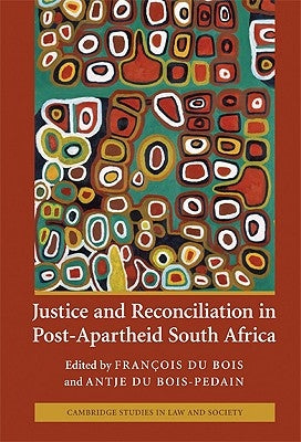 Justice and Reconciliation in Post-Apartheid South Africa by Du Bois, François