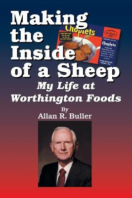 Making the Inside of a Sheep: My Life at Worthington Foods by Buller, Allan R.
