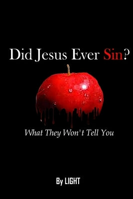 Did Jesus Ever Sin?: What They Won't Tell You by Light